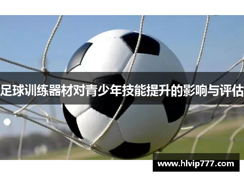 足球训练器材对青少年技能提升的影响与评估